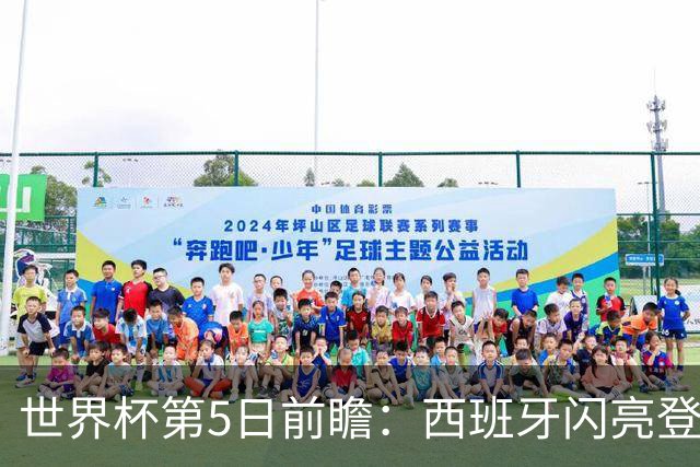 世界杯第5日前瞻：西班牙闪亮登场 伊沙亮相力争开门红