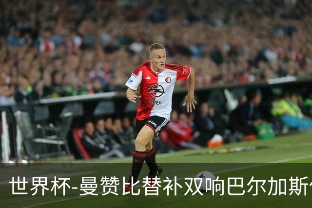 世界杯-曼赞比替补双响巴尔加斯传射 瑞士4-1十人波黑