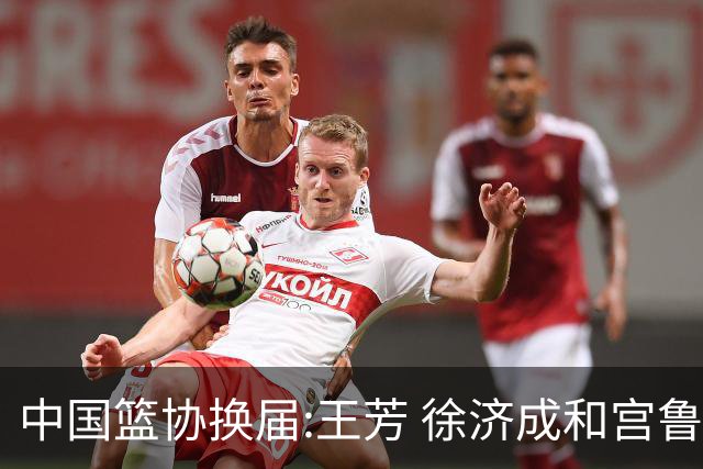 中国篮协换届:王芳 徐济成和宫鲁鸣担任副主席