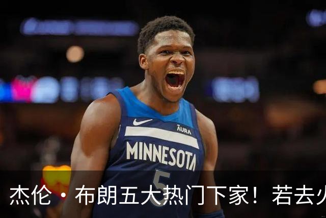 杰伦·布朗五大热门下家！若去火箭可换小谢+小贾+2首轮+电风扇