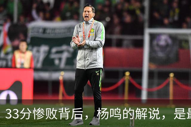 33分惨败背后，杨鸣的解说，是最温柔的“杀人诛心”